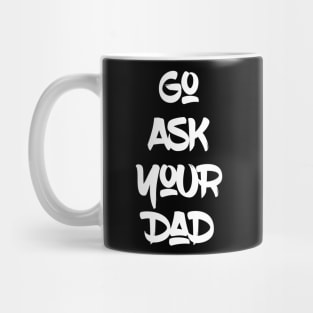 Go Ask Your Dad Mug